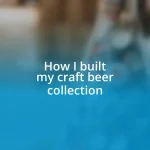 How I built my craft beer collection