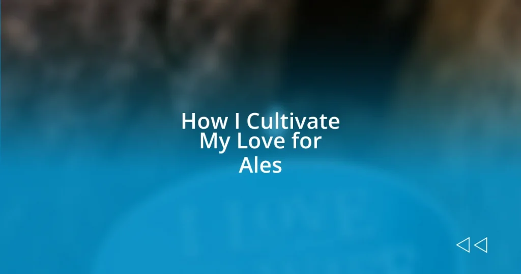 How I Cultivate My Love for Ales