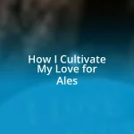 How I Cultivate My Love for Ales