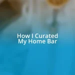 How I Curated My Home Bar