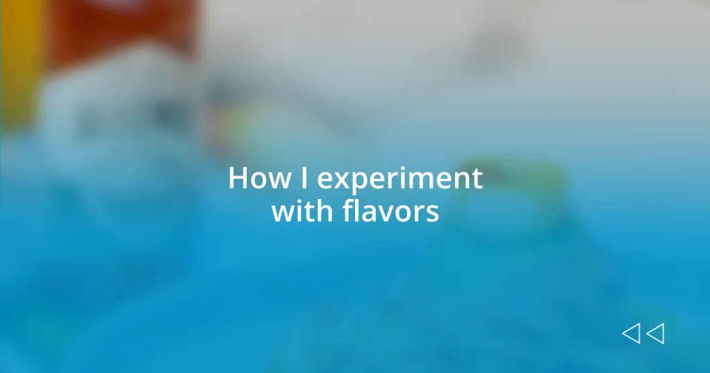 How I experiment with flavors