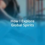 How I Explore Global Spirits