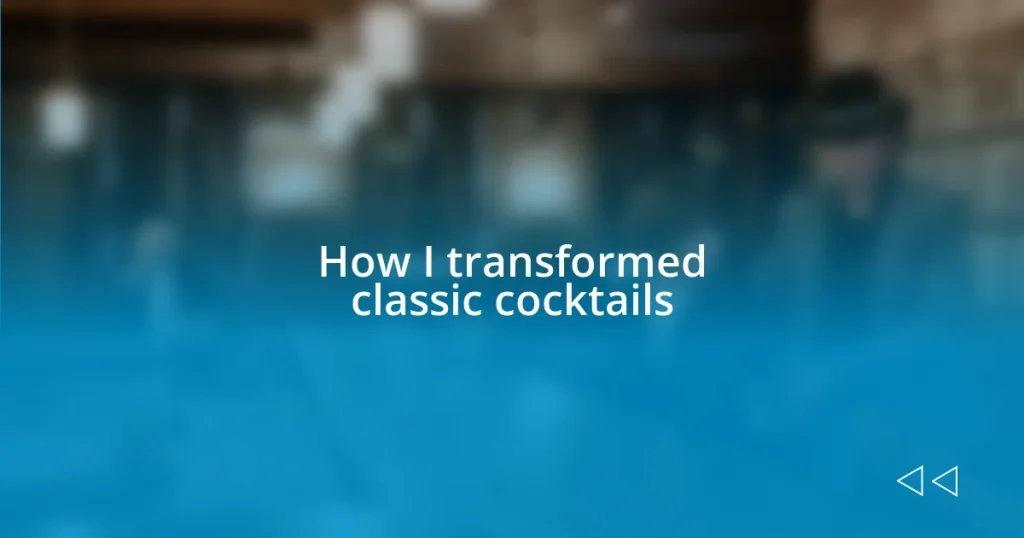 How I transformed classic cocktails