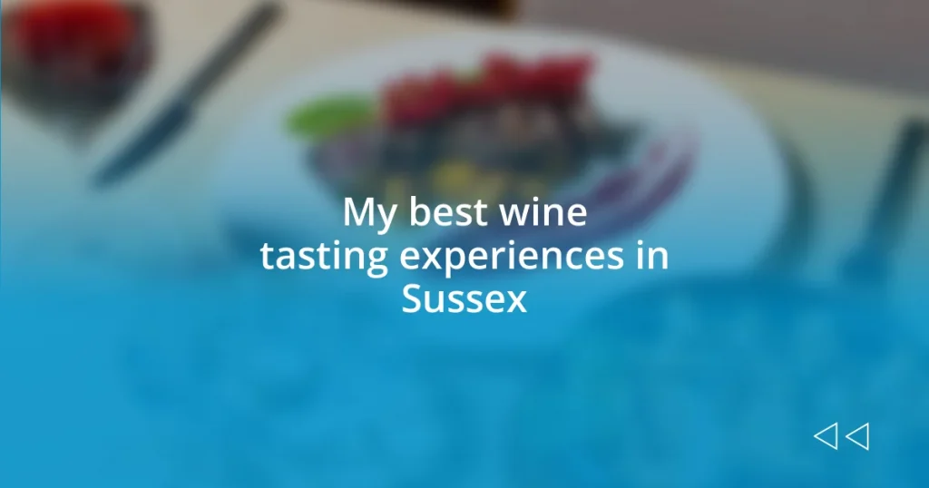 My best wine tasting experiences in Sussex