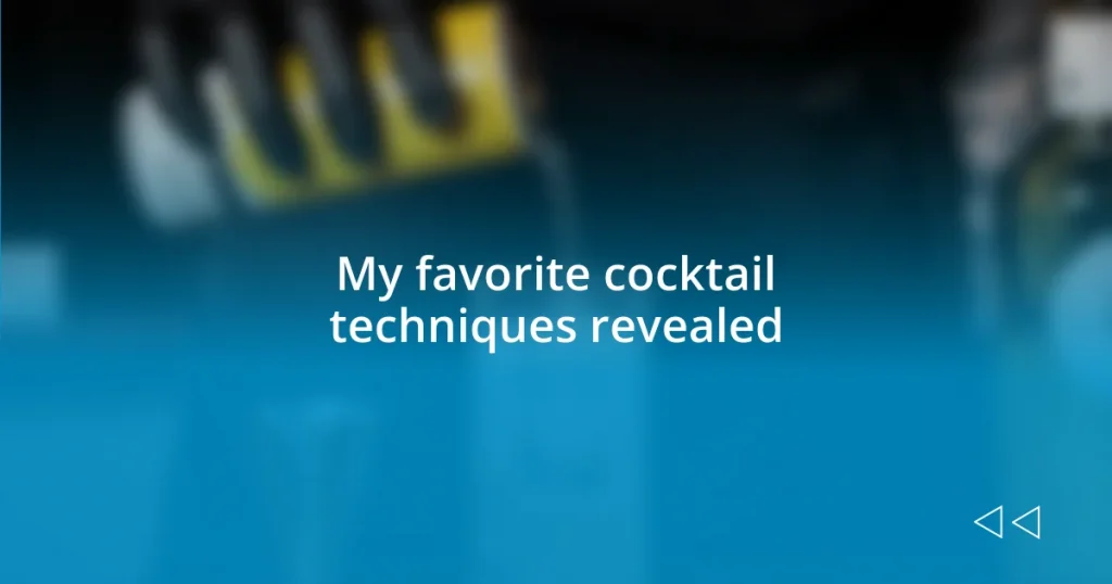 My favorite cocktail techniques revealed