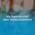 My favorite craft beer styles explained