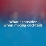 What I consider when mixing cocktails