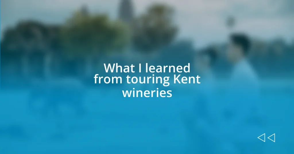 What I learned from touring Kent wineries