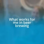 What works for me in beer brewing