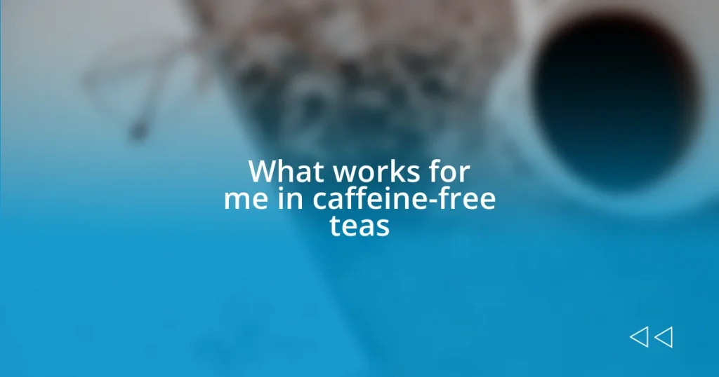 What works for me in caffeine-free teas