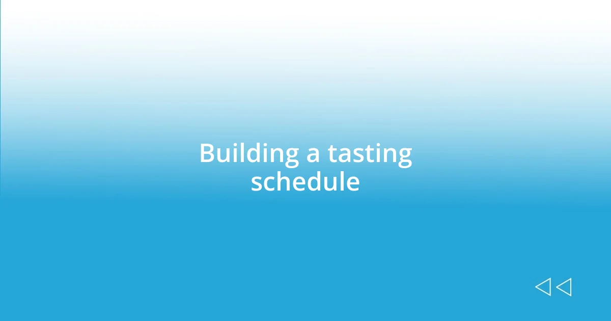 Building a tasting schedule