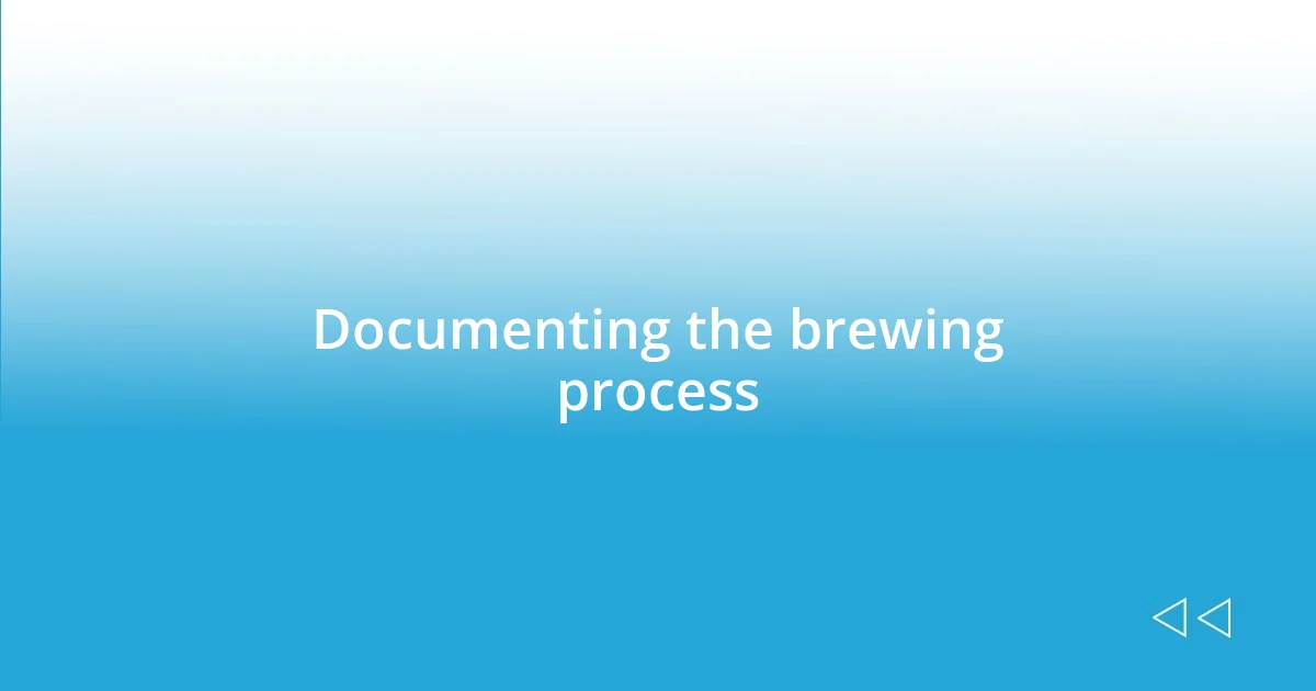 Documenting the brewing process