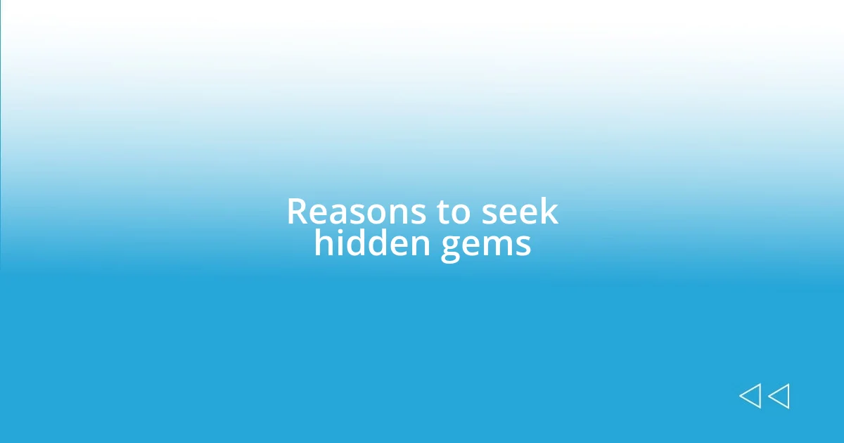 Reasons to seek hidden gems