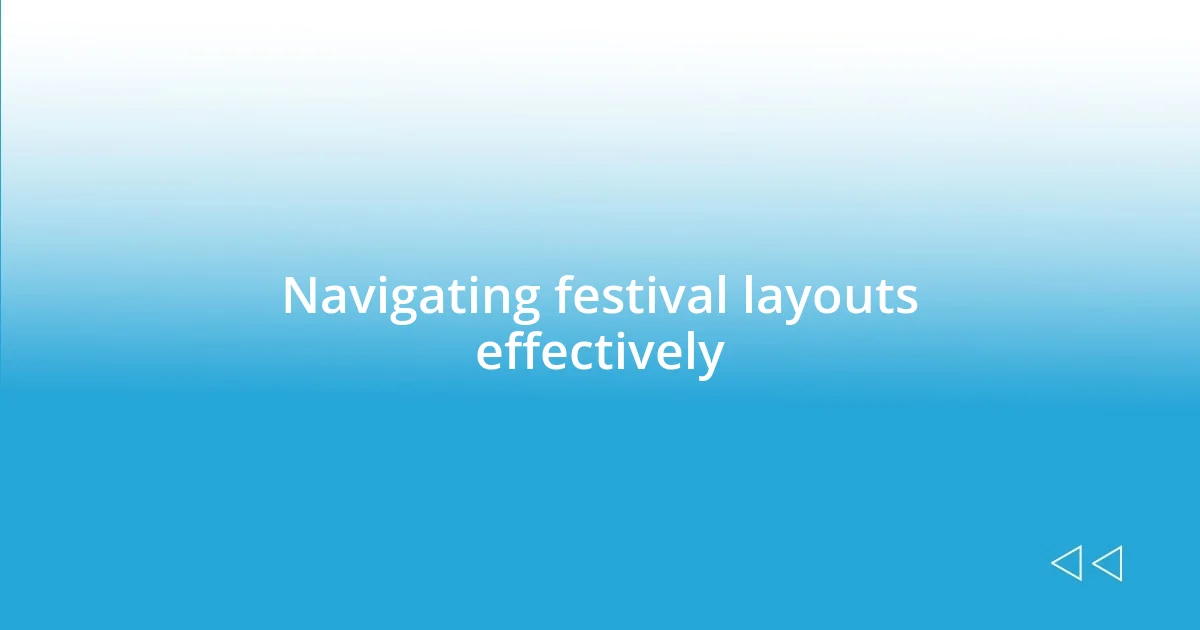 Navigating festival layouts effectively