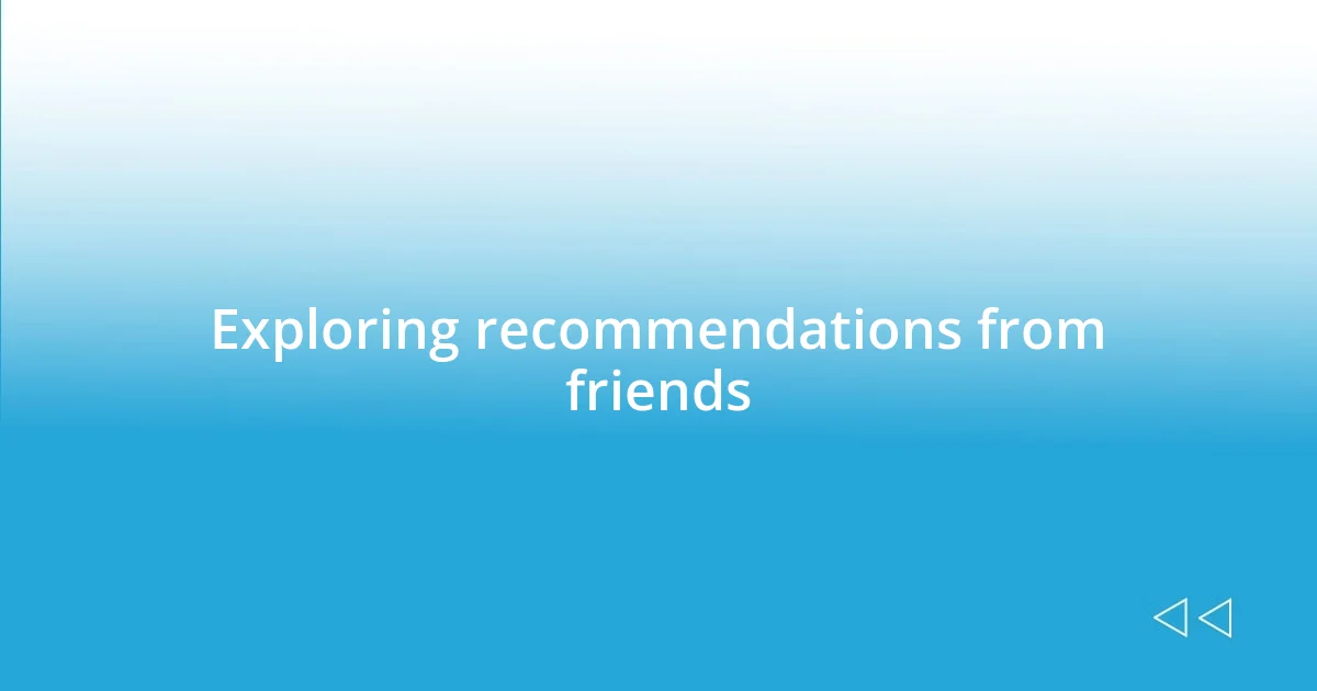 Exploring recommendations from friends