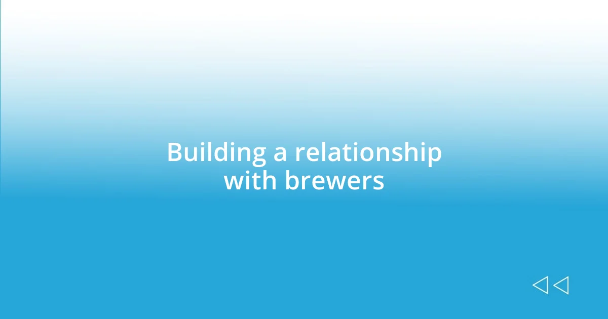 Building a relationship with brewers