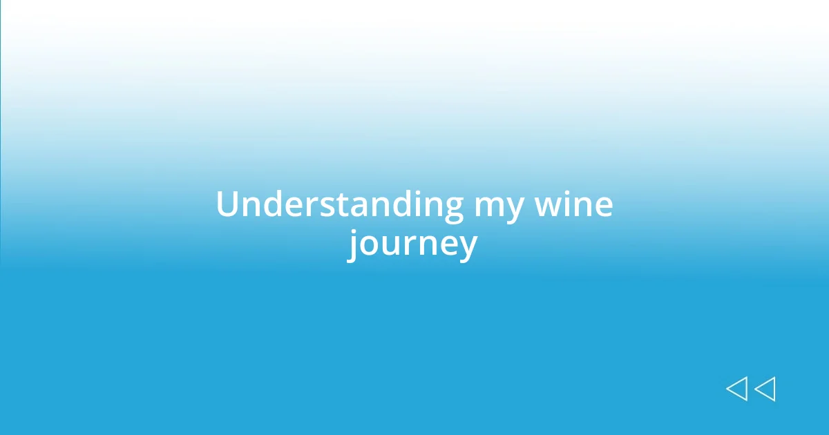 Understanding my wine journey