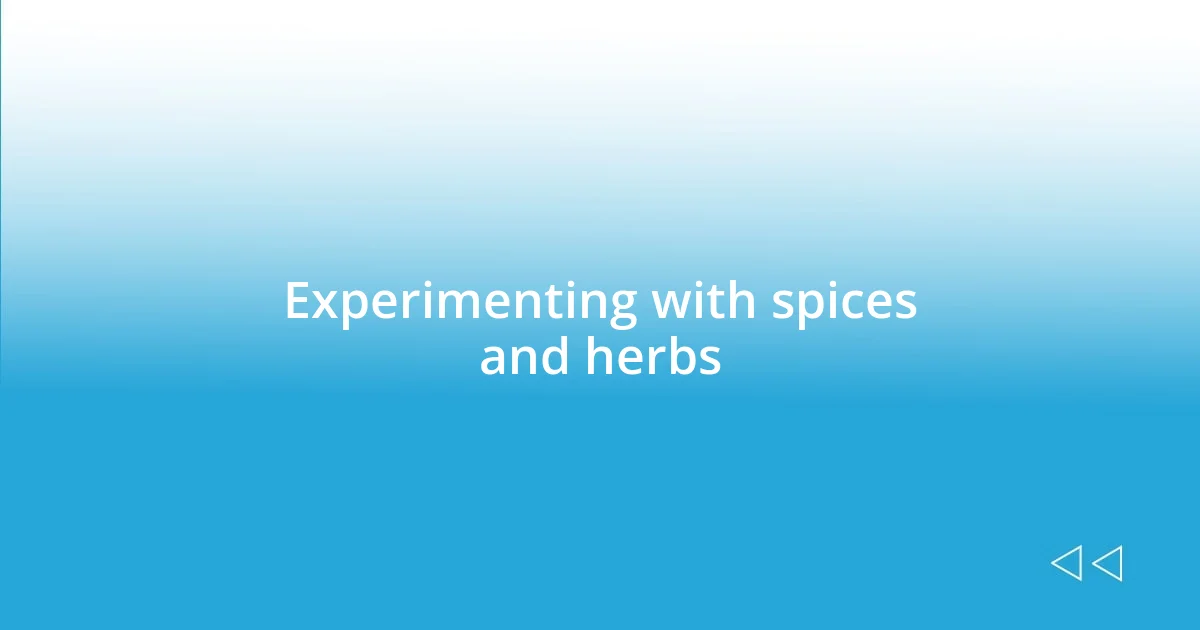 Experimenting with spices and herbs