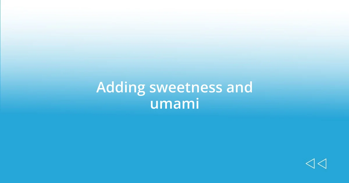 Adding sweetness and umami