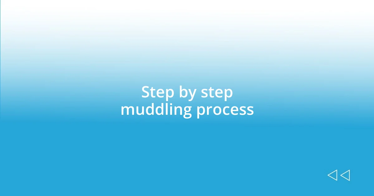 Step by step muddling process