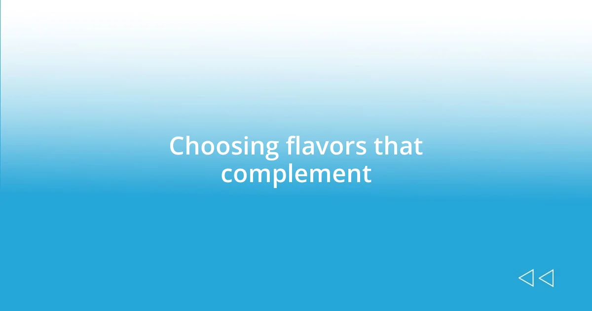 Choosing flavors that complement