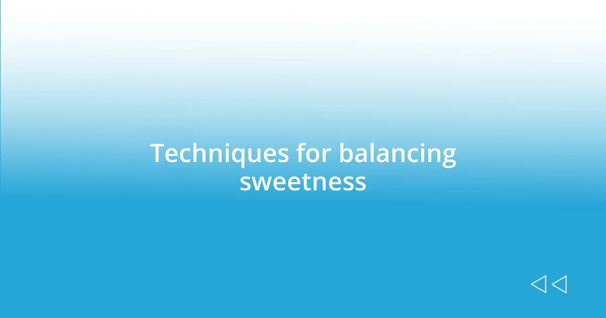 Techniques for balancing sweetness