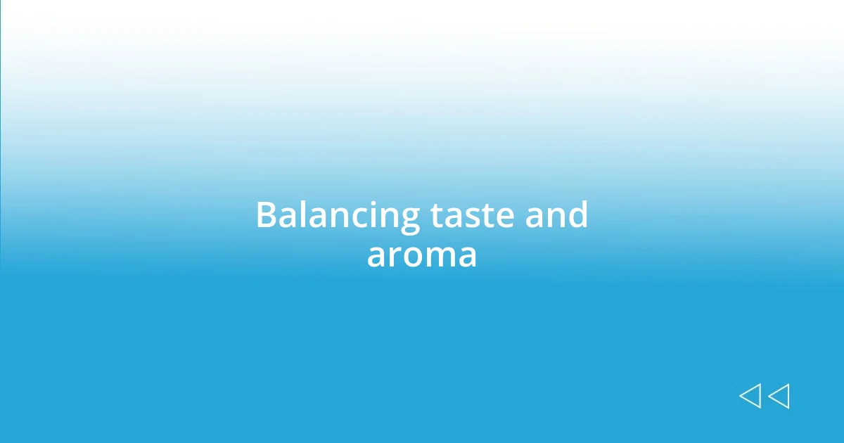 Balancing taste and aroma