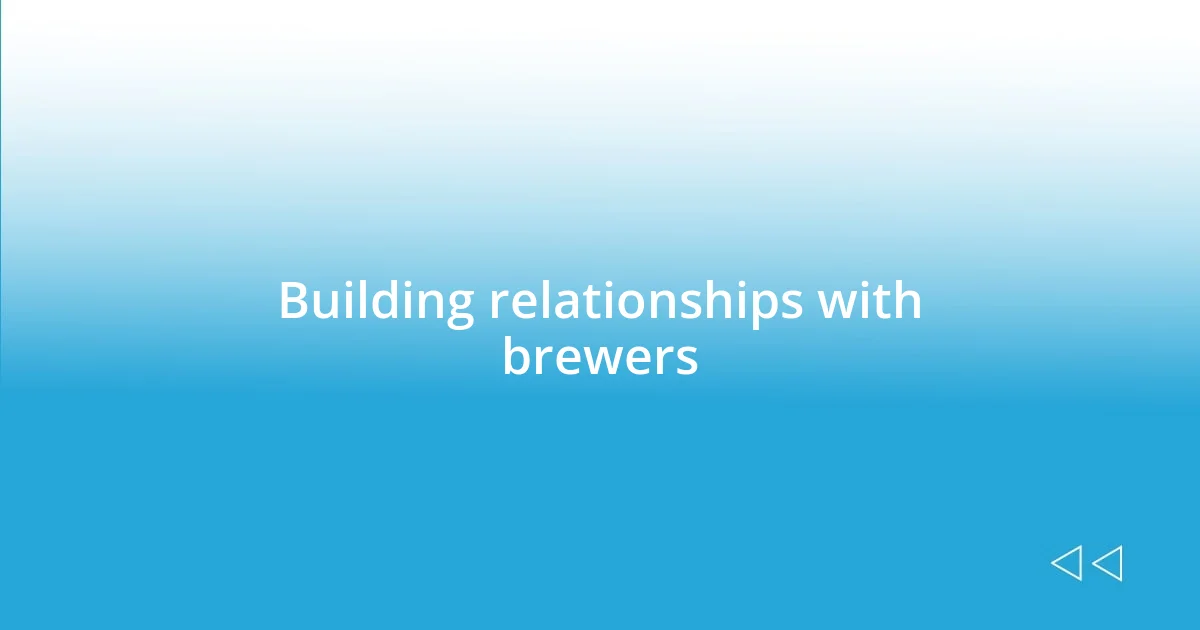 Building relationships with brewers