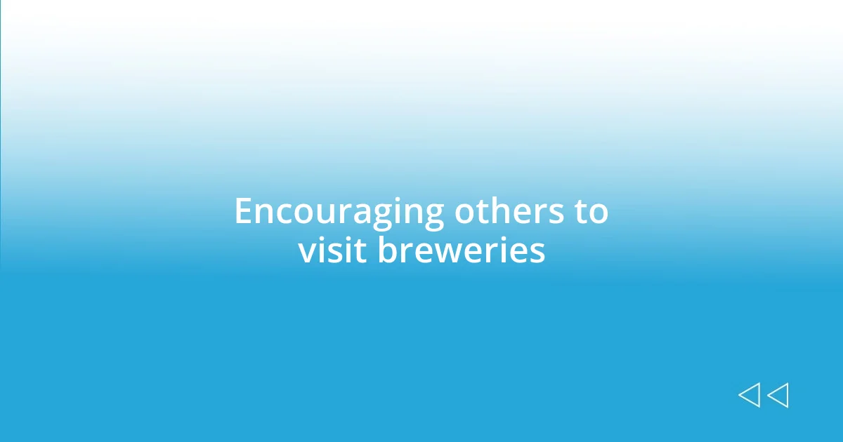 Encouraging others to visit breweries