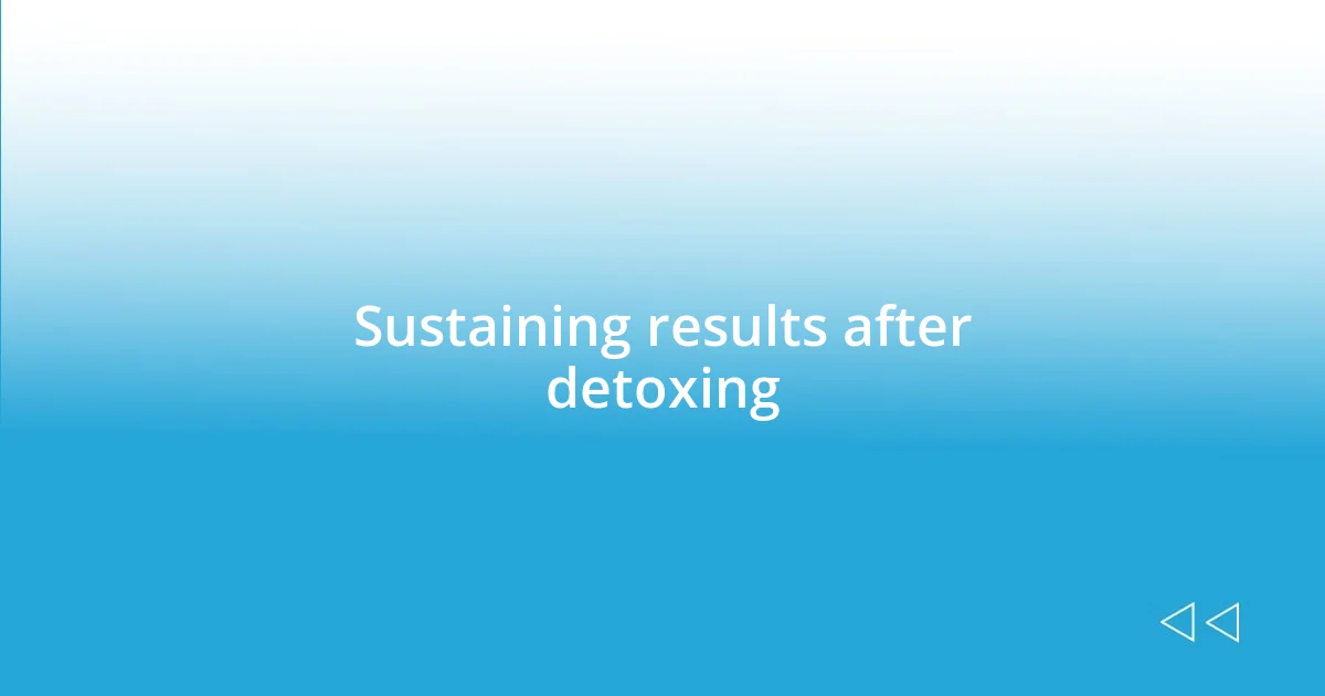 Sustaining results after detoxing