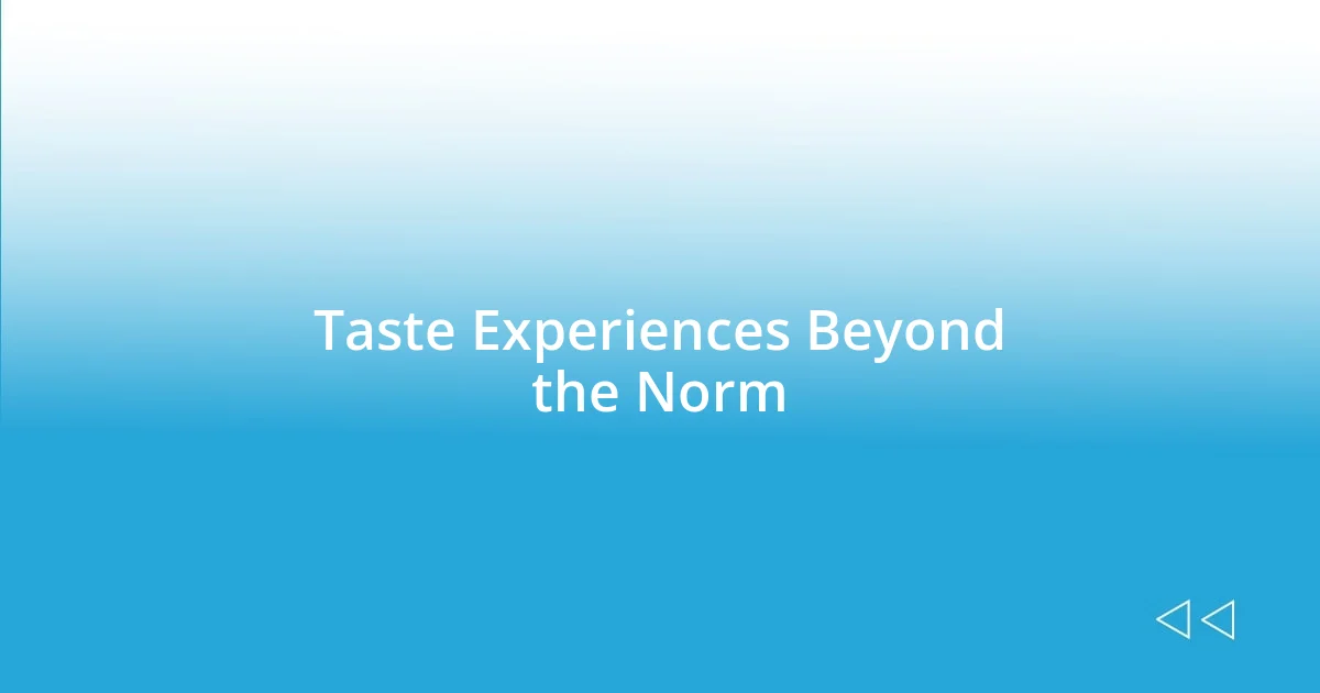 Taste Experiences Beyond the Norm