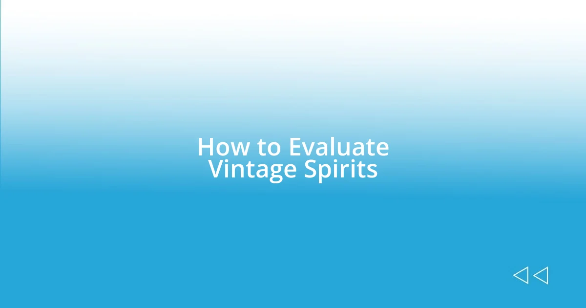 How to Evaluate Vintage Spirits