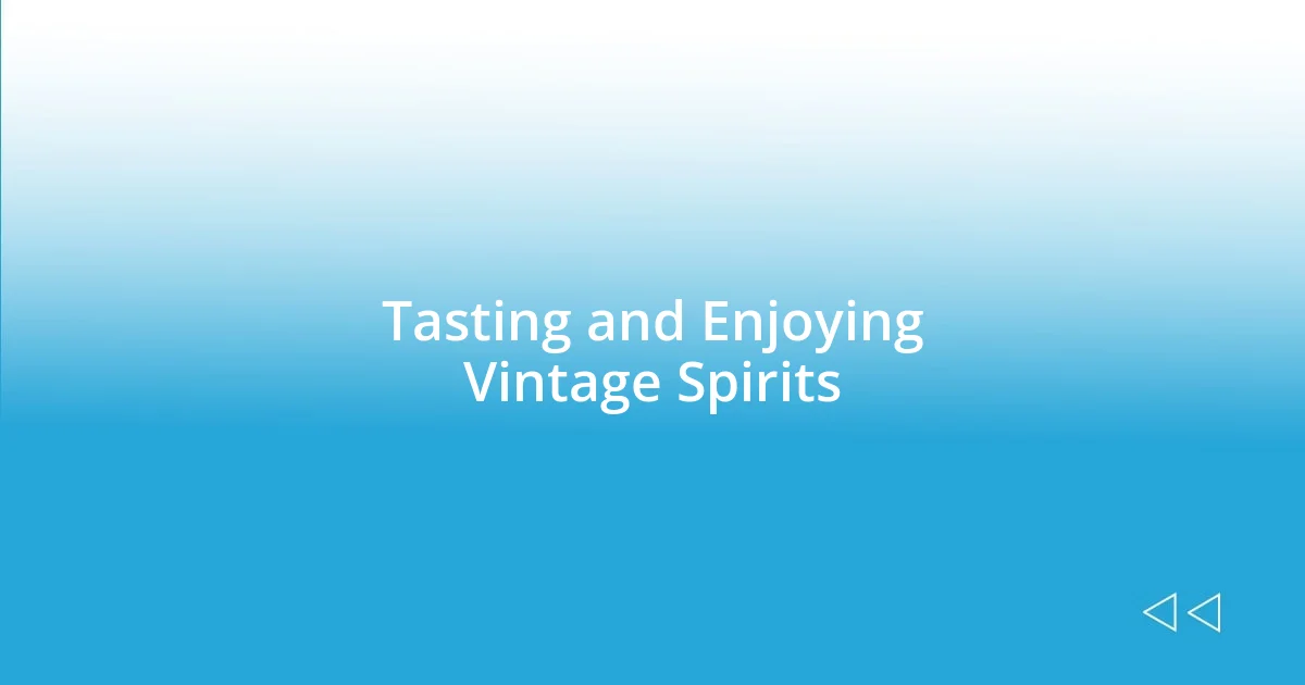 Tasting and Enjoying Vintage Spirits