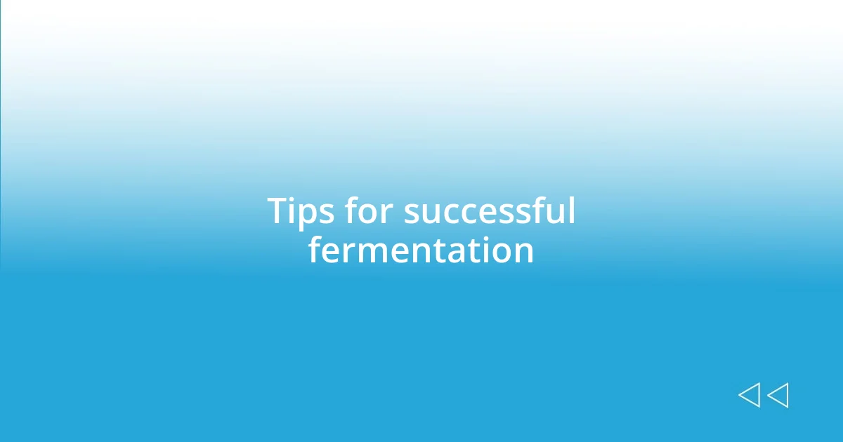 Tips for successful fermentation