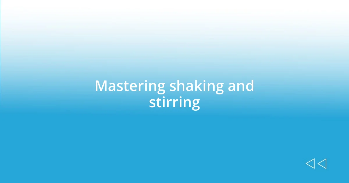 Mastering shaking and stirring