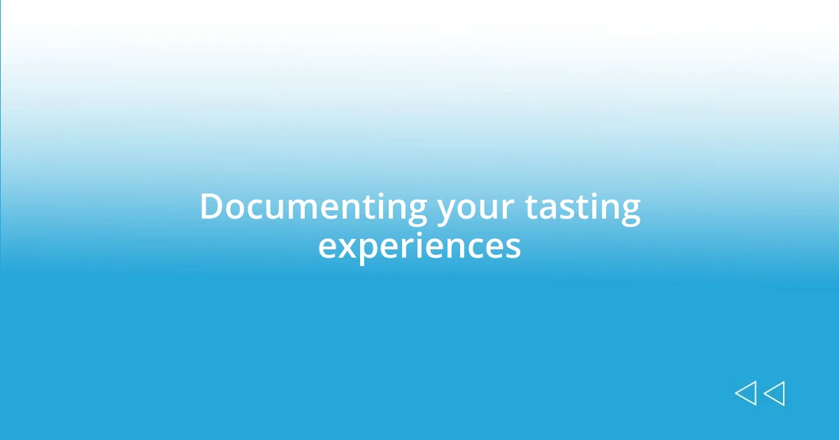 Documenting your tasting experiences