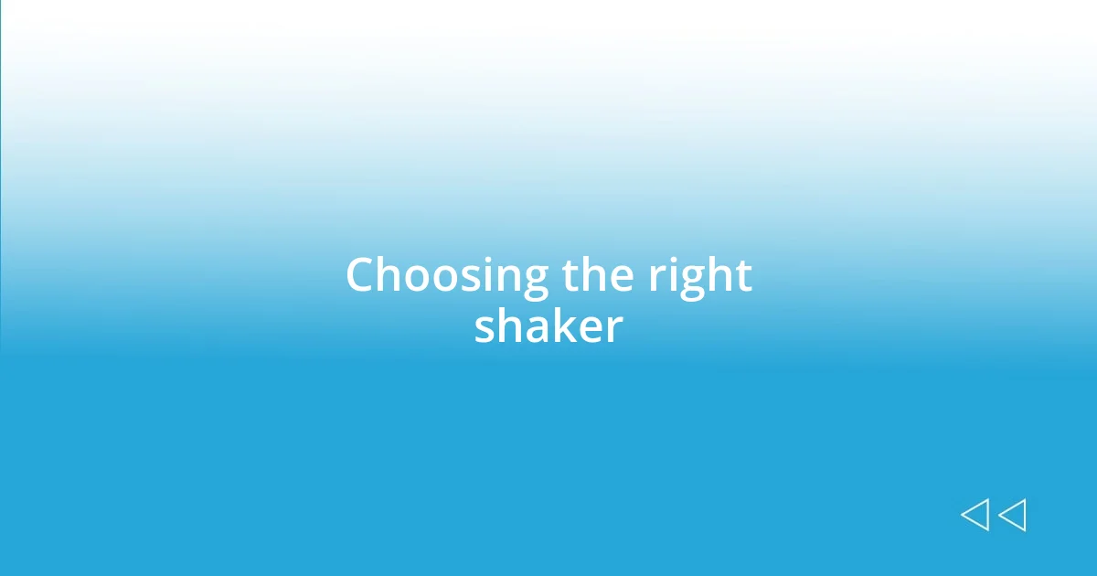 Choosing the right shaker