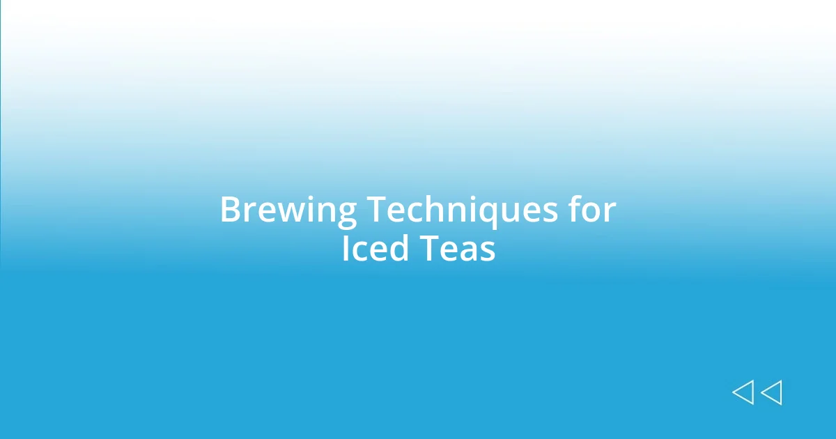 Brewing Techniques for Iced Teas