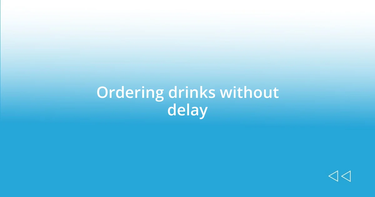 Ordering drinks without delay