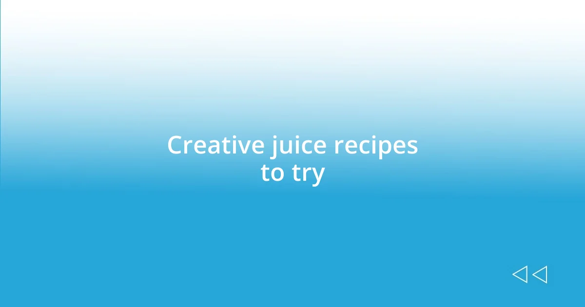 Creative juice recipes to try