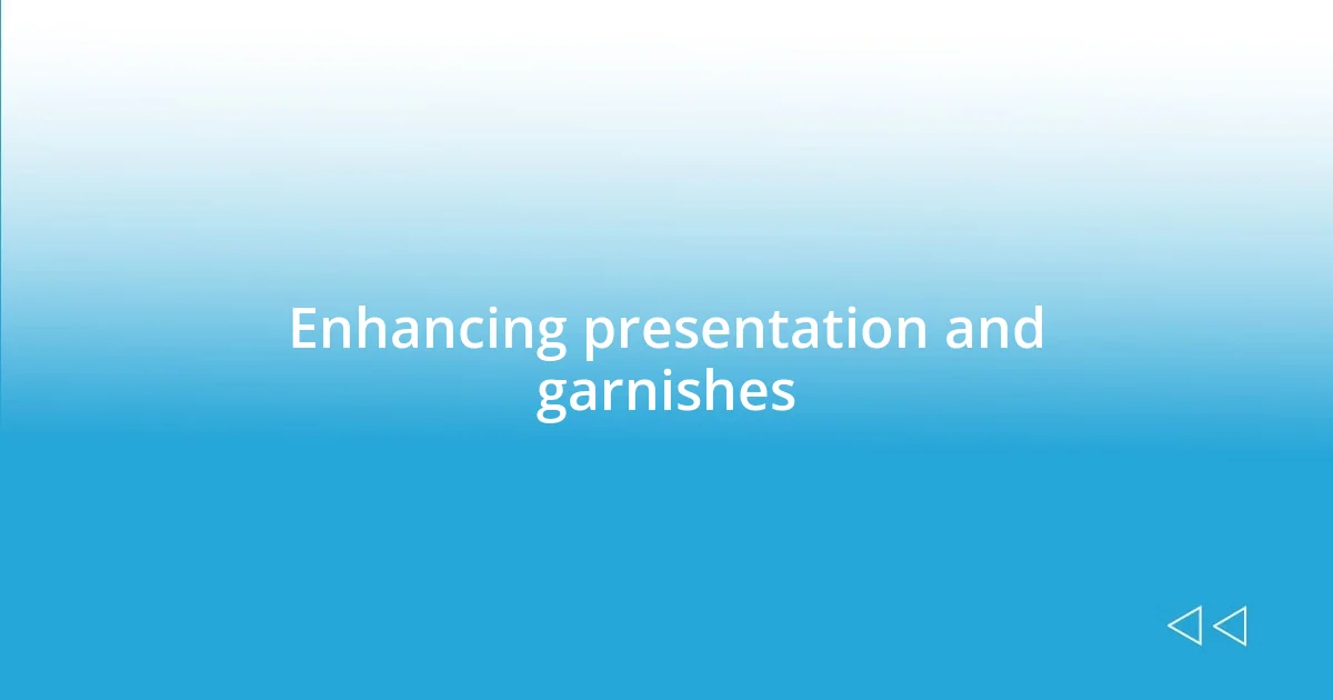 Enhancing presentation and garnishes