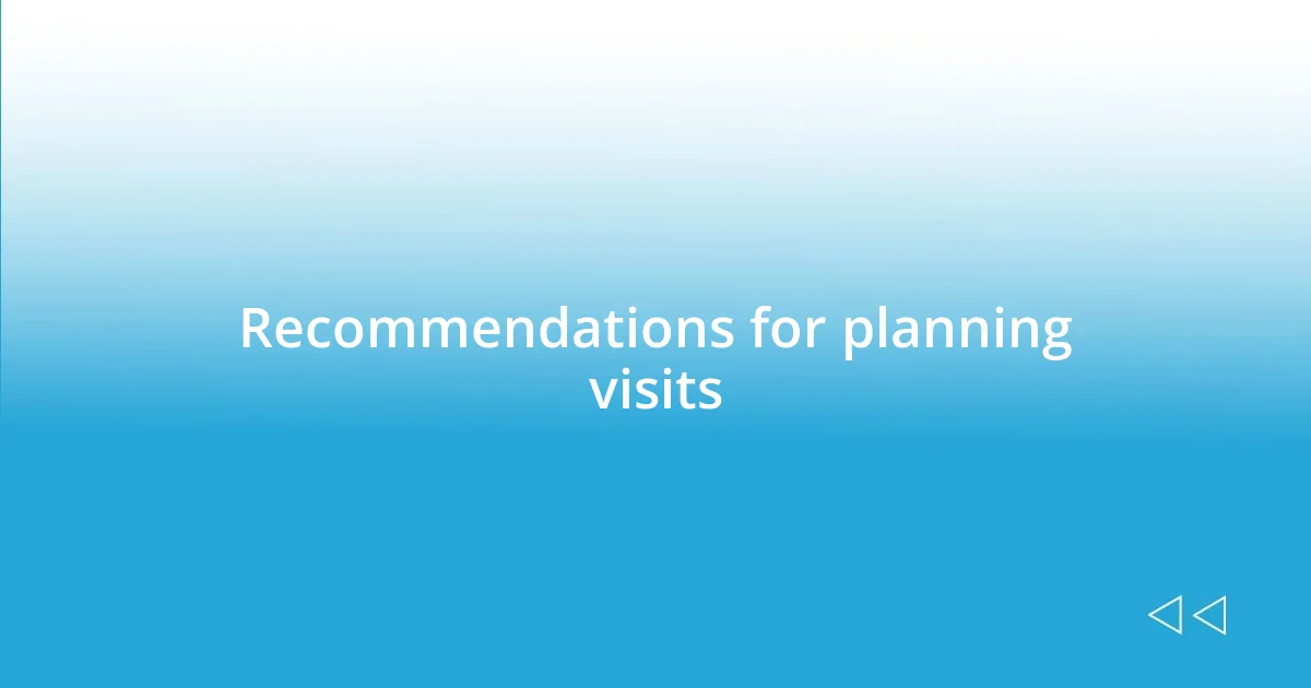 Recommendations for planning visits