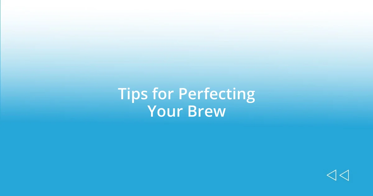 Tips for Perfecting Your Brew