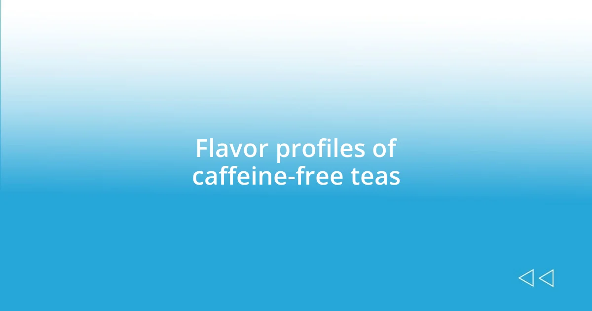 Flavor profiles of caffeine-free teas