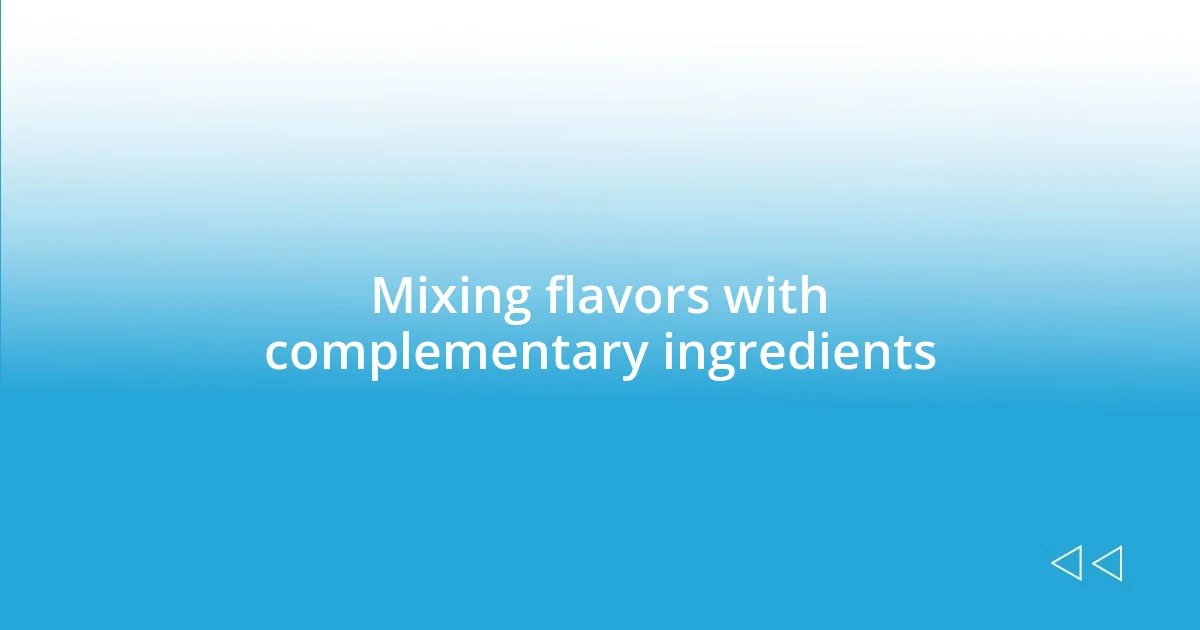 Mixing flavors with complementary ingredients