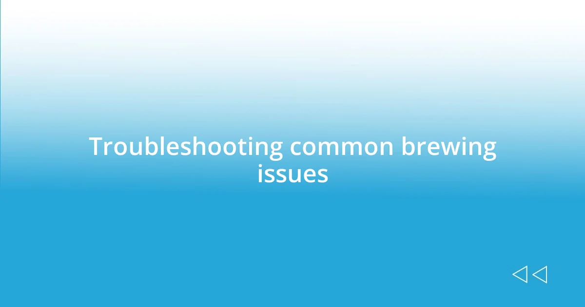 Troubleshooting common brewing issues